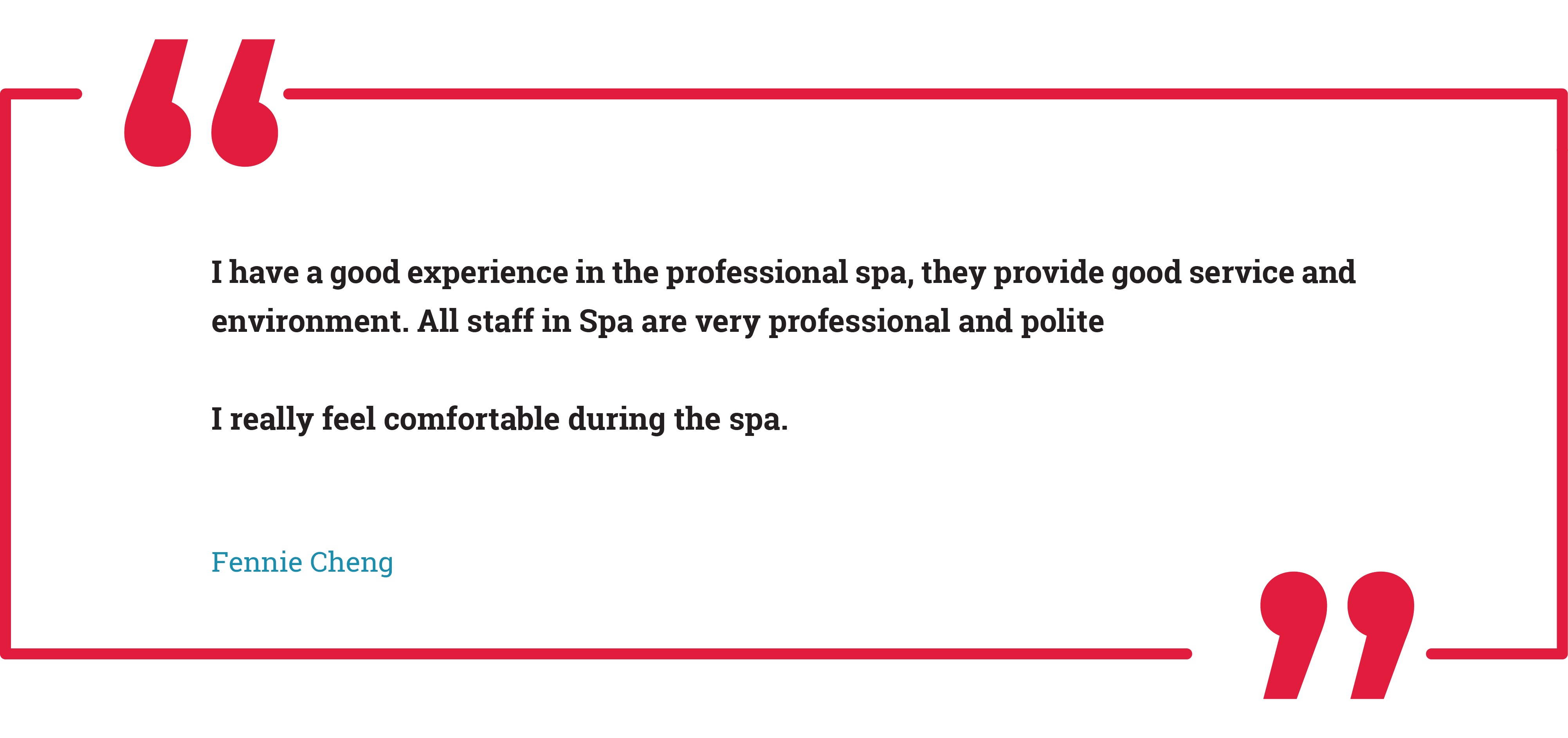 I have a good experience in the professional spa, they provide good service and environment. All staff in Spa are very professional and polite. I really feel comfortable during the spa.